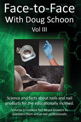 Face-To-Face with Doug Schoon Volume III: Science and Facts about Nails/Nail Products for the Educationally Inclined by Schoon, Doug