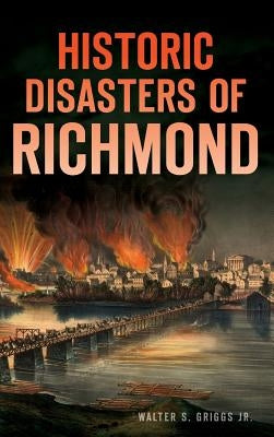 Historic Disasters of Richmond by Griggs, Walter S.