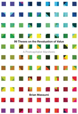 99 Theses on the Revaluation of Value: A Postcapitalist Manifesto by Massumi, Brian
