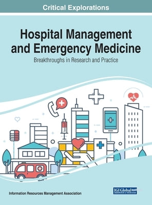 Hospital Management and Emergency Medicine: Breakthroughs in Research and Practice by Management Association, Information Reso