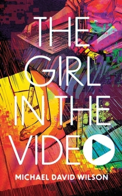 The Girl in the Video by Wilson, Michael David