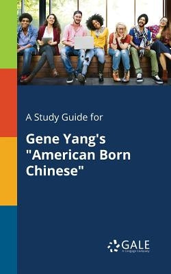 A Study Guide for Gene Yang's "American Born Chinese" by Gale, Cengage Learning