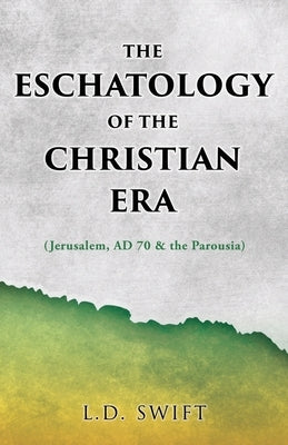 The Eschatology of the Christian Era: (Jerusalem, AD 70 & the Parousia) Paperback Xulon Press