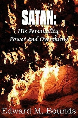 Satan: His Personality, Power and Overthrow by Bounds, Edward M.