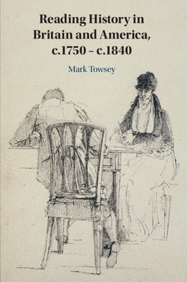 Reading History in Britain and America, C.1750-C.1840 by Towsey, Mark