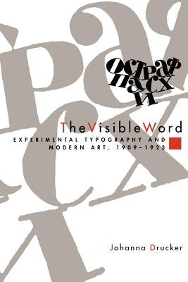 The Visible Word: Experimental Typography and Modern Art, 1909-1923 by Drucker, Johanna