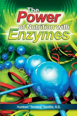 The Power of Nutrition with Enzymes by Santillo Nd, Humbart Smokey