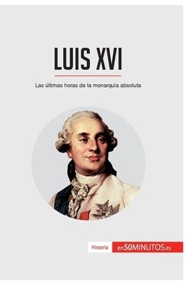 Luis XVI: Las últimas horas de la monarquía absoluta by 50minutos
