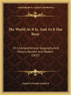 The World As It Is, And As It Has Been: Or A Comprehensive Geography And History, Ancient And Modern (1855) Paperback Kessinger Publishing