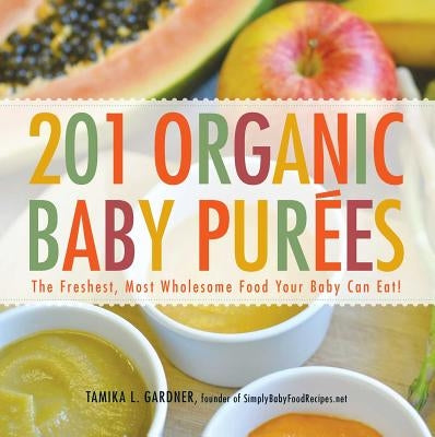 201 Organic Baby Purees: The Freshest, Most Wholesome Food Your Baby Can Eat! by Gardner, Tamika L.