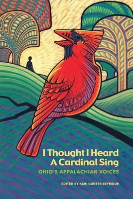 I Thought I Heard A Cardinal Sing: Ohio's Appalachian Voices Paperback Sheila-Na-Gig Editions