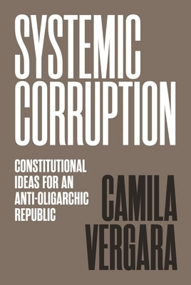 Systemic Corruption: Constitutional Ideas for an Anti-Oligarchic Republic Paperback Princeton University Press
