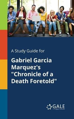 A Study Guide for Gabriel Garcia Marquez's "Chronicle of a Death Foretold" by Gale, Cengage Learning