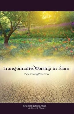 Transformative Worship in Islam: Experiencing Perfection by Haeri, Shaykh Fadhlalla