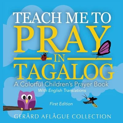 Teach Me to Pray in Tagalog: A Colorful Children's Prayer Book w/English Translations by Aflague, Gerard