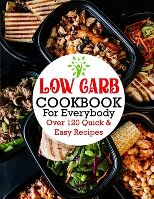Low Carb Cookbook For Everybody: Over 120 Quick & Easy Recipes Paperback Independently Published