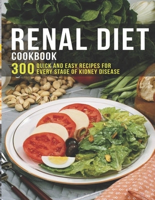 Renal Diet Cookbook: 300 Quick and easy Recipes for every stage of kidney disease Paperback Independently Published