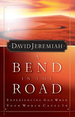 A Bend in the Road: Finding God When Your World Caves in by Jeremiah, David