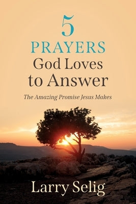 5 Prayers God Loves to Answer: The Amazing Promise Jesus Makes by Selig, Larry