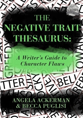 The Negative Trait Thesaurus: A Writer's Guide to Character Flaws by Puglisi, Becca