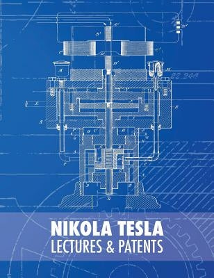 Nikola Tesla: Lectures and Patents by Tesla, Nikola