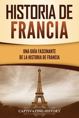 Historia de Francia: Una guía fascinante de la historia de Francia by History, Captivating