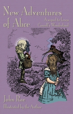 New Adventures of Alice: A Sequel to Lewis Carroll's Wonderland by Rae, John