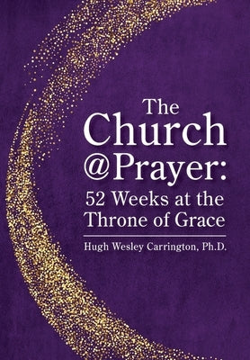 The Church@Prayer: 52 Weeks at the Throne of Grace by Carrington, Hugh Wesley