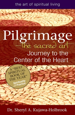 Pilgrimage--The Sacred Art: Journey to the Center of the Heart by Kujawa-Holbrook, Sheryl A.