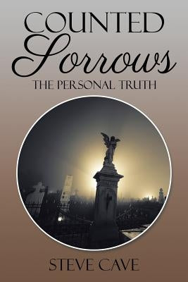 Counted Sorrows: The Personal Truth by Cave, Steve