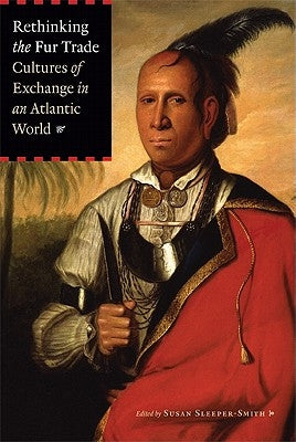 Rethinking the Fur Trade: Cultures of Exchange in an Atlantic World Paperback University of Nebraska Press