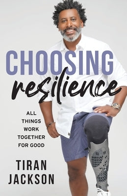Choosing Resilience: All Things Work Together For Good by Jackson, Tiran