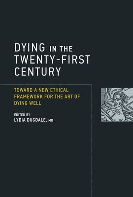 Dying in the Twenty-First Century: Toward a New Ethical Framework for the Art of Dying Well Paperback MIT Press