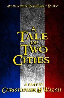 A Tale Of Two Cities: A Play by Dickens, Charles