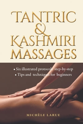 Tantric & Kashmiri Massages: Six illustrated protocols step-by-step, Tips and techniques for beginners by Larue, Michèle