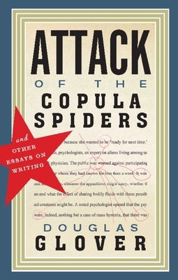Attack of the Copula Spiders: Essays on Writing by Glover, Douglas
