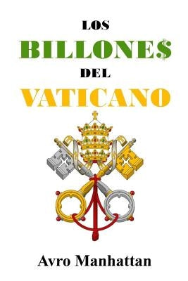 Los Billones del Vaticano: Dos mil años de acumulación de riquezas, desde los césares hasta la era espacial by Manhattan, Avro