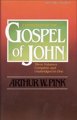 Exposition of the Gospel of John, One-Volume Edition by Pink, Arthur W.