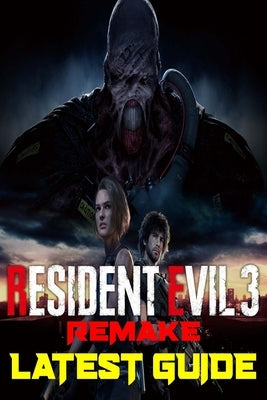 Resident Evil 3 Remake: Latest Guide: The Best Complete Guide: Become a Pro Player in Resident Evil Paperback Independently Published