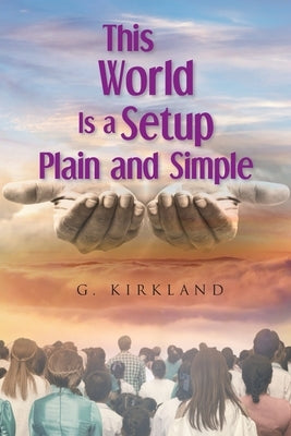 This World Is a Setup Plain and Simple by Kirkland, G.