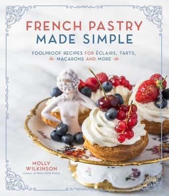 French Pastry Made Simple: Foolproof Recipes for Éclairs, Tarts, Macarons and More Paperback Page Street Publishing