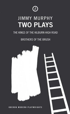 Two Plays: The Kings of the Kilburn High Road/Brothers of the Brush by Murphy, Jimmy