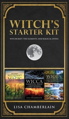 Witch's Starter Kit: Witchcraft, the Elements, and Magical Living by Chamberlain, Lisa