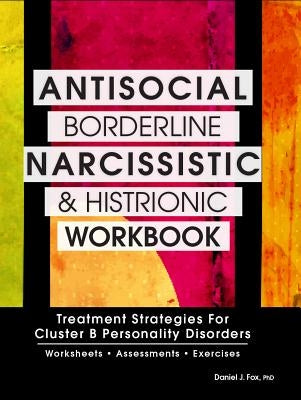 Antisocial, Borderline, Narcissistic and Histrionic Workbook: Treatment Strategies for Cluster B Personality Disorders Paperback Pesi, Inc