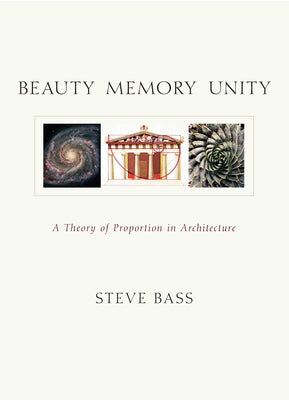 Beauty Memory Unity: A Theory of Proportion in Architecture by Bass, Steve