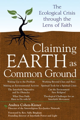 Claiming Earth as Common Ground: The Ecological Crises Through the Lens of Faith by Cohen-Kiener, Andrea