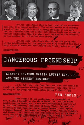 Dangerous Friendship: Stanley Levison, Martin Luther King, Jr., and the Kennedy Brothers by Kamin, Ben