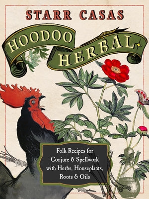 Hoodoo Herbal: Folk Recipes for Conjure & Spellwork with Herbs, Houseplants, Roots, & Oils by Casas, Starr