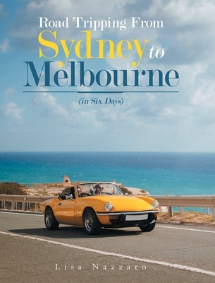 Road Tripping from Sydney to Melbourne: (In Six Days) by Nazzaro, Lisa