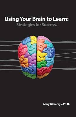 Using Your Brain to Learn: Strategies for Success by Niemczyk, Mary